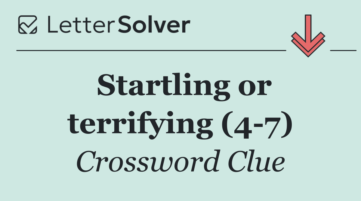 Startling or terrifying (4 7)