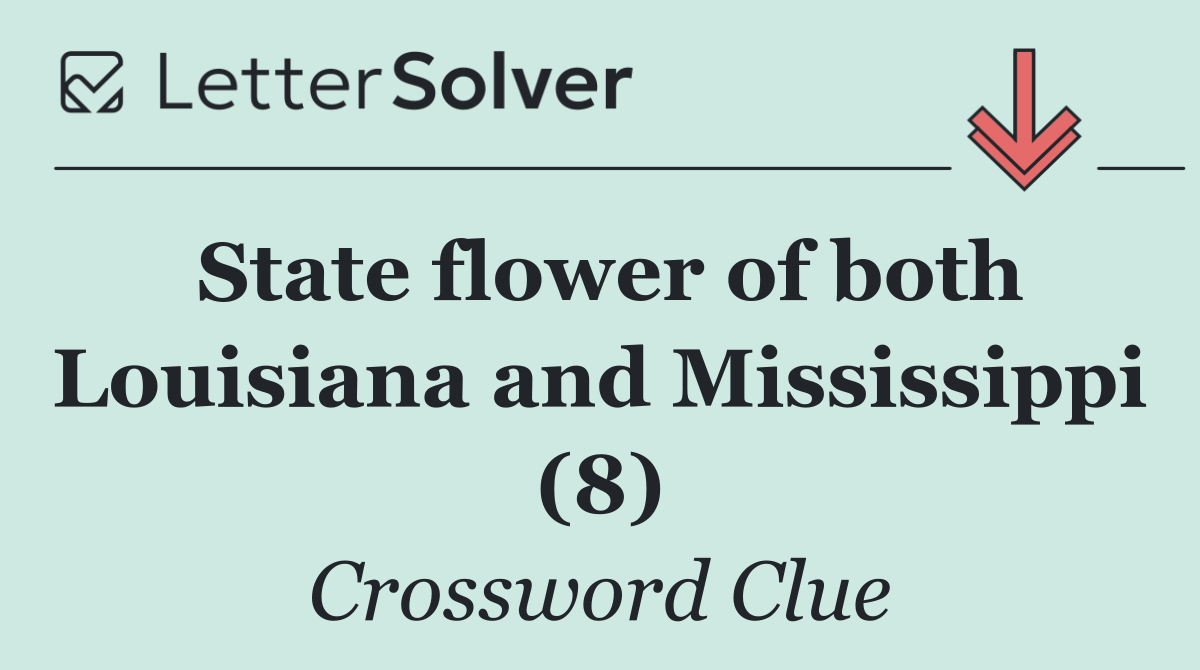 State flower of both Louisiana and Mississippi (8)