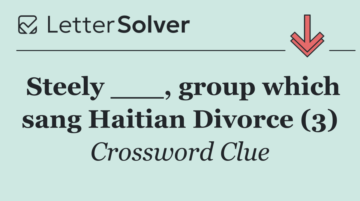 Steely ___, group which sang Haitian Divorce (3)