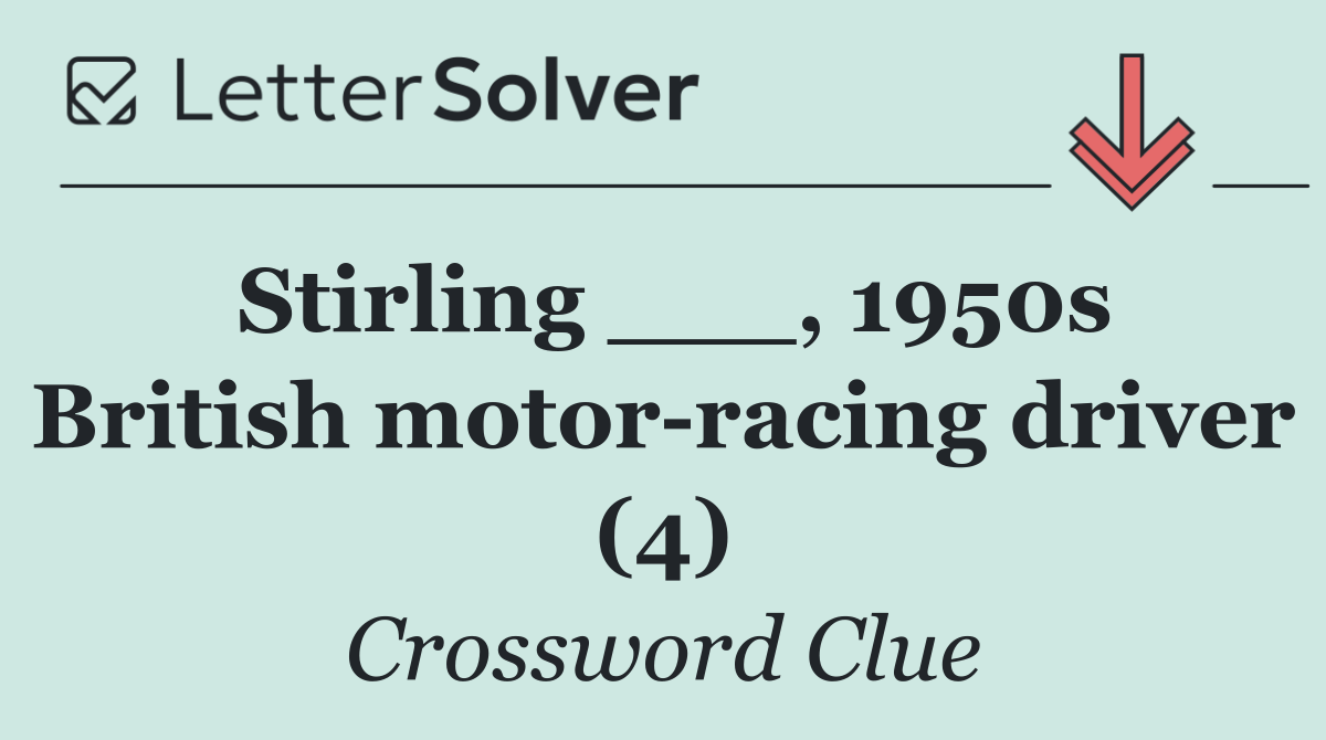 Stirling ___, 1950s British motor racing driver (4)