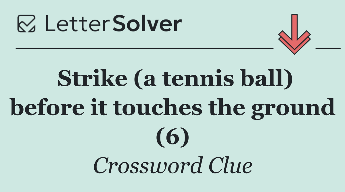 Strike (a tennis ball) before it touches the ground (6)
