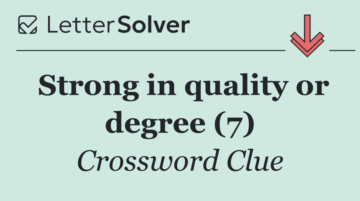 Strong in quality or degree (7)