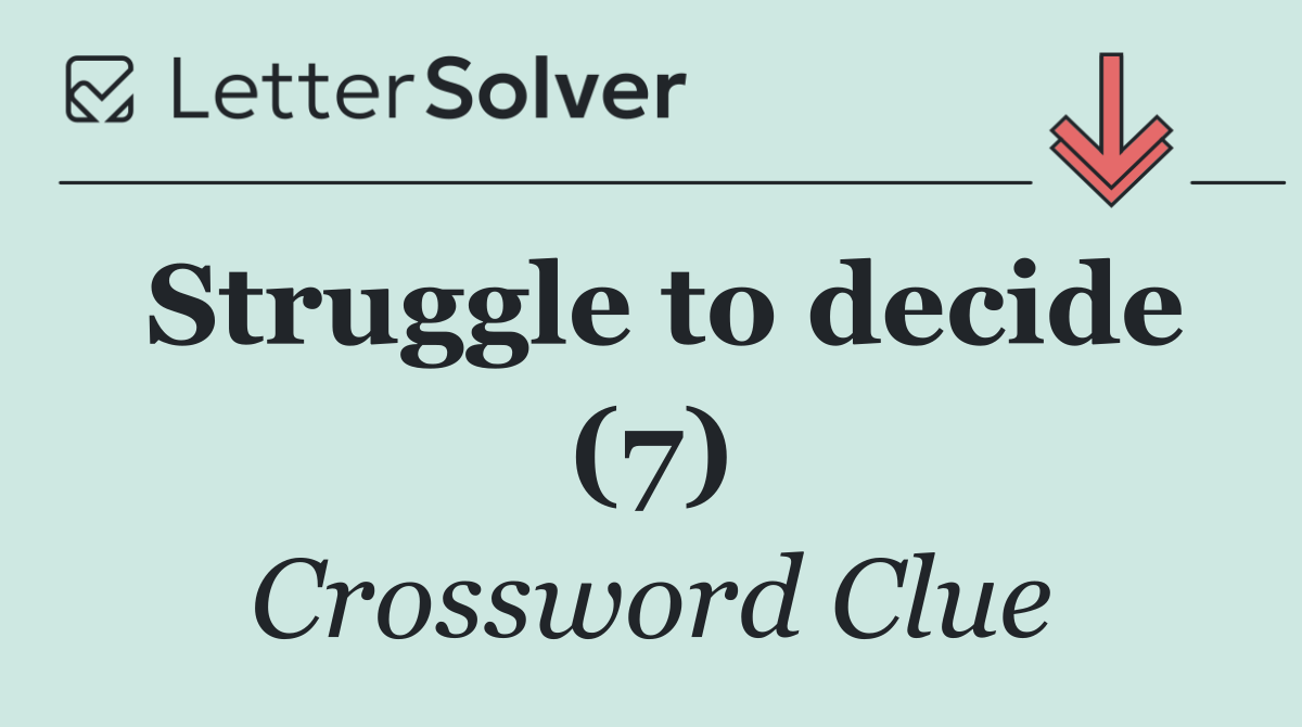 Struggle to decide (7)