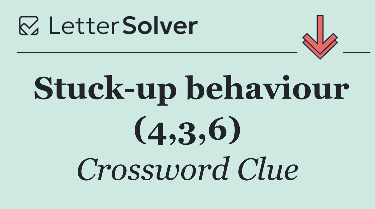 Stuck up behaviour (4,3,6)