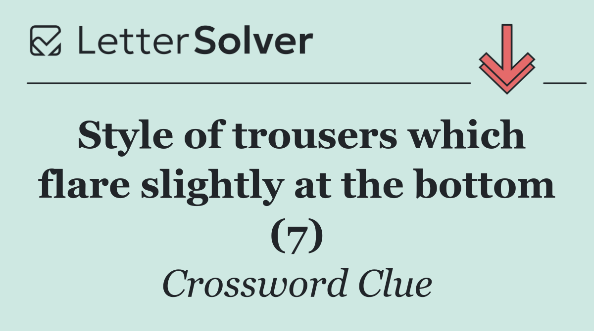 Style of trousers which flare slightly at the bottom (7)