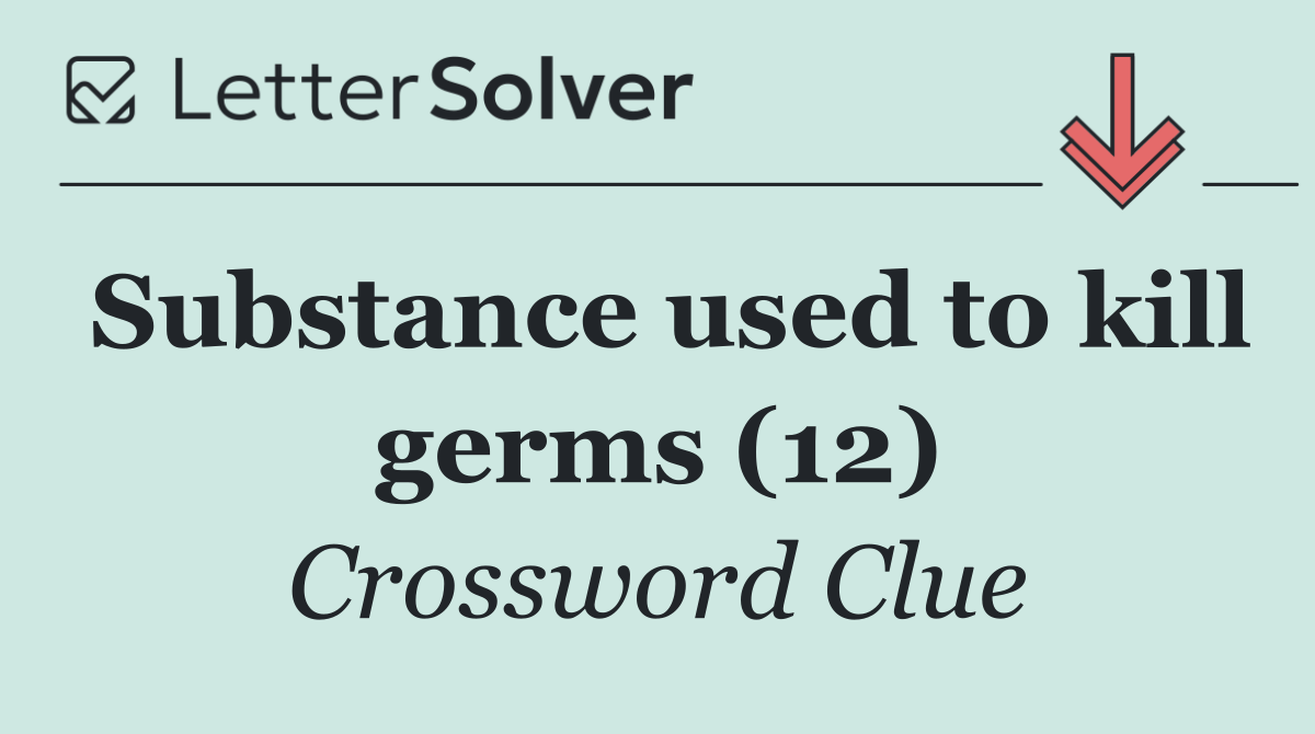 Substance used to kill germs (12)