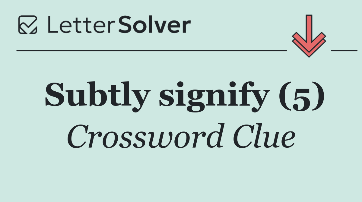 Subtly signify (5)