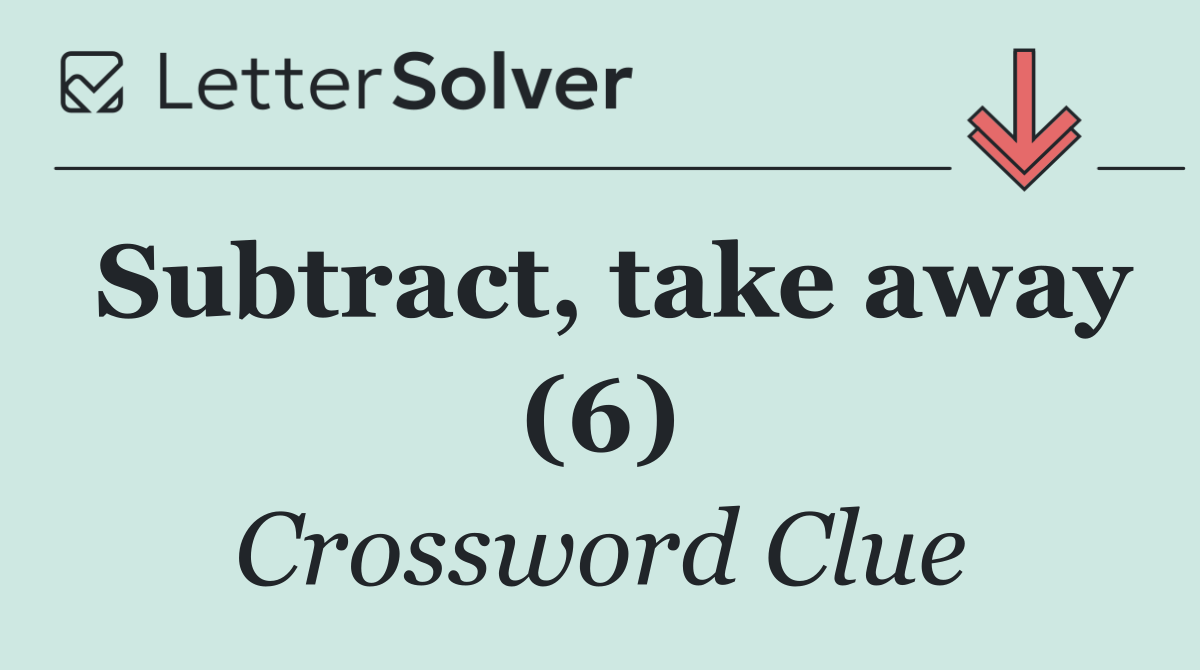 Subtract, take away (6)