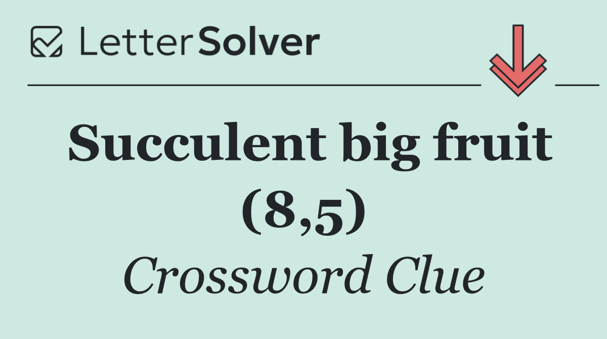 Succulent big fruit (8,5)