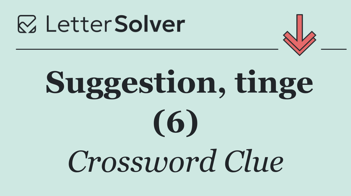 Suggestion, tinge (6)