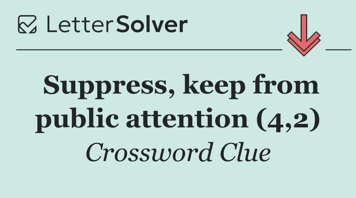 Suppress, keep from public attention (4,2)