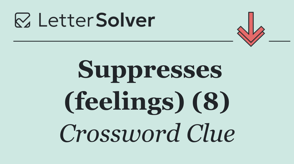 Suppresses (feelings) (8)