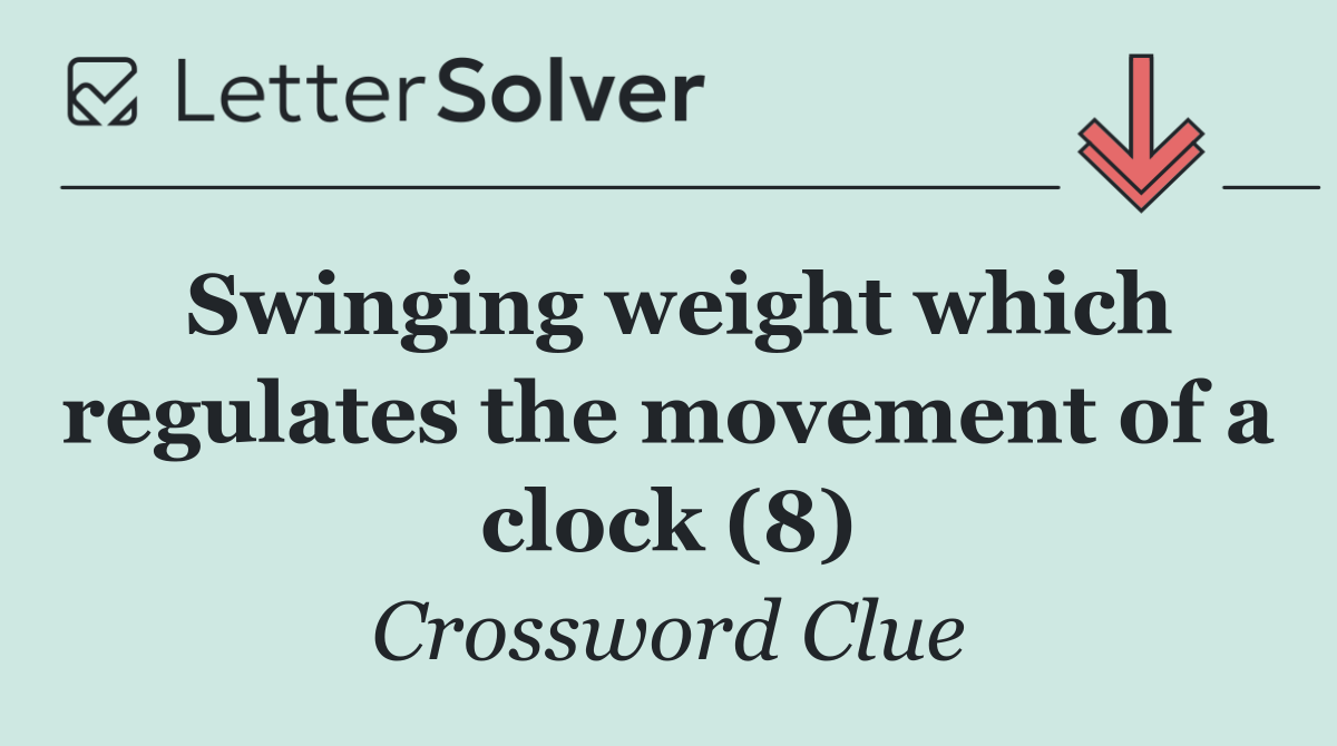 Swinging weight which regulates the movement of a clock (8)