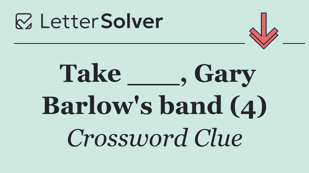 Take ___, Gary Barlow's band (4)