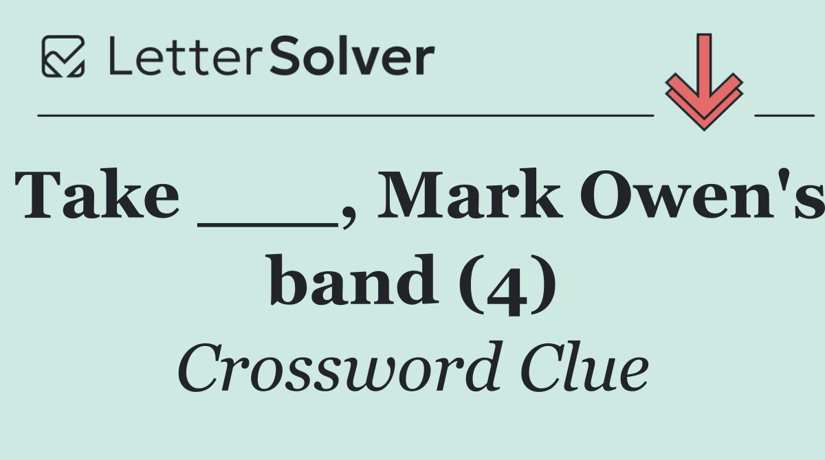 Take ___, Mark Owen's band (4)