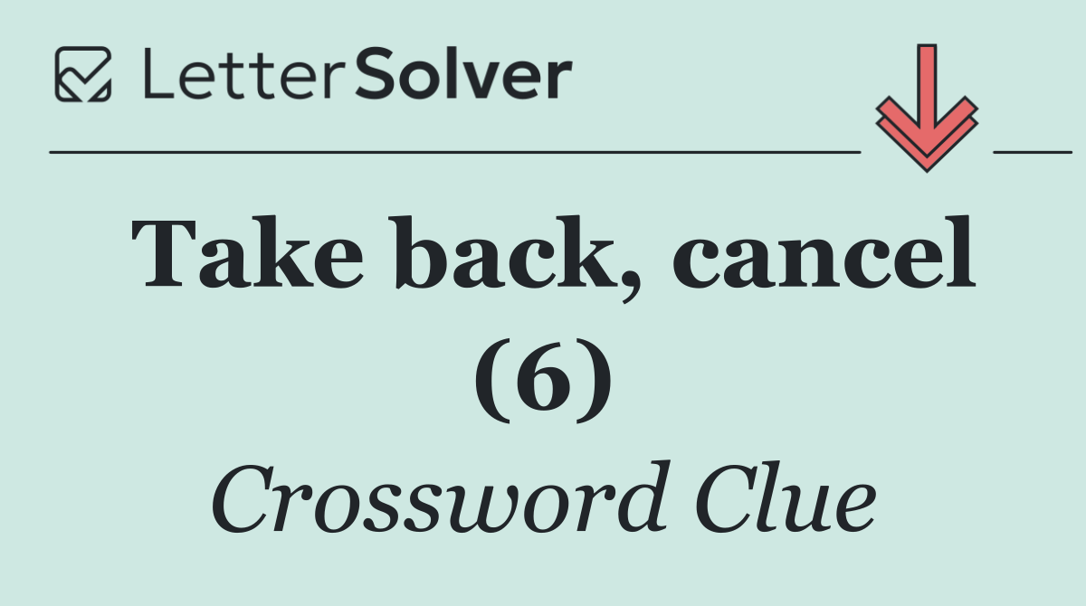 Take back, cancel (6)