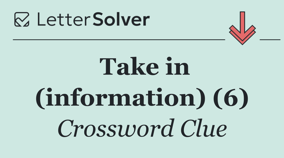 Take in (information) (6)