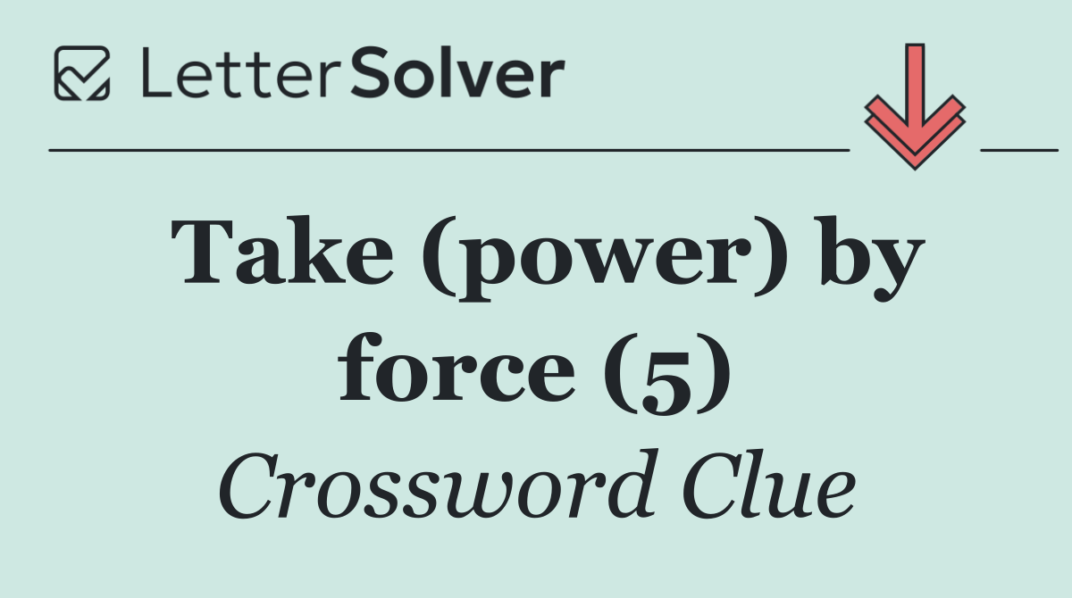 Take (power) by force (5)