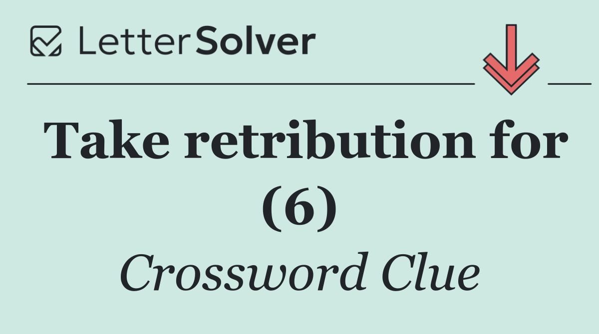 Take retribution for (6)