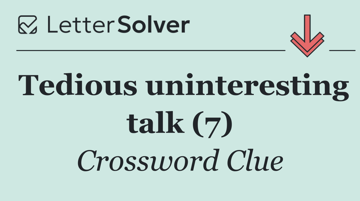 Tedious uninteresting talk (7)