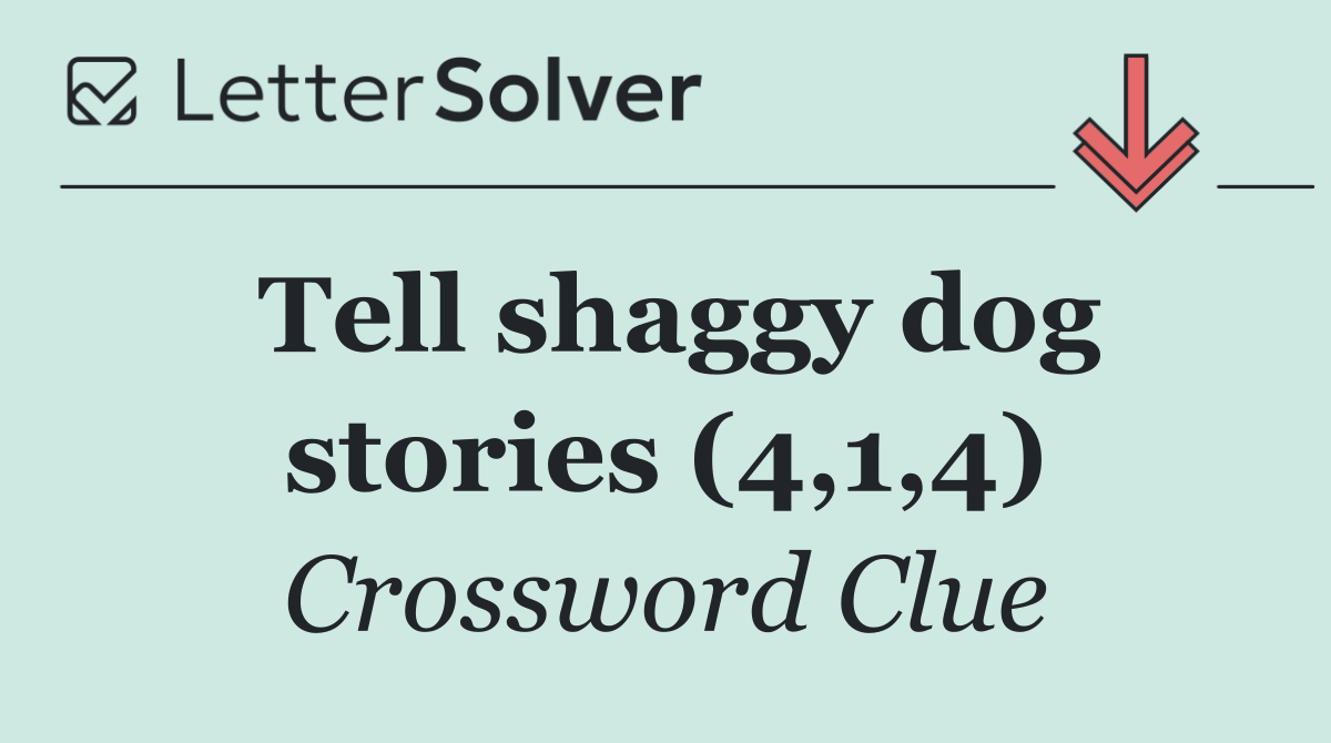 Tell shaggy dog stories (4,1,4)