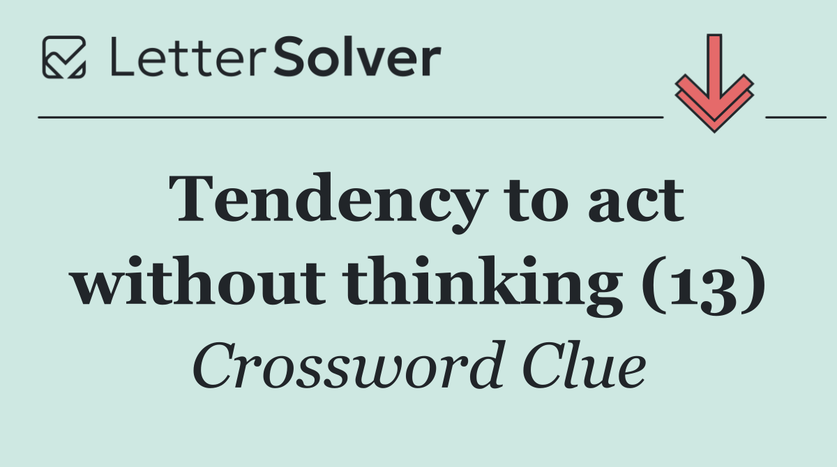 Tendency to act without thinking (13)
