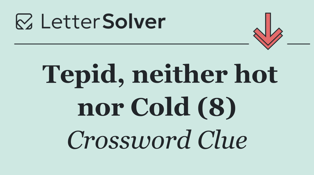 Tepid, neither hot nor Cold (8)
