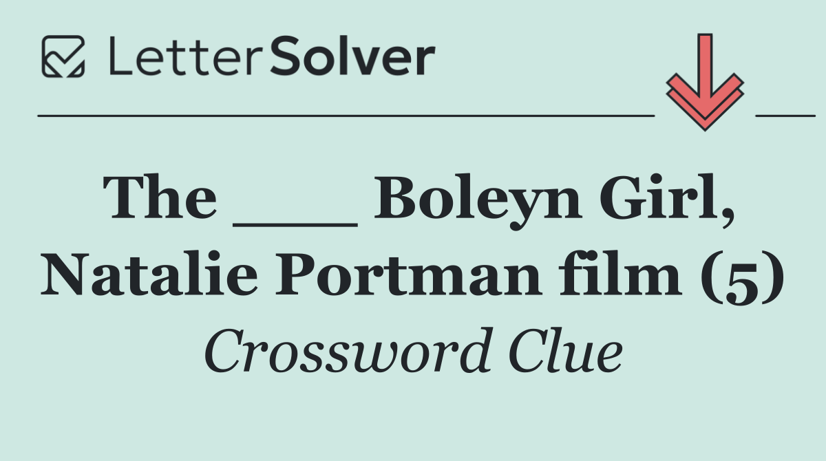 The ___ Boleyn Girl, Natalie Portman film (5)