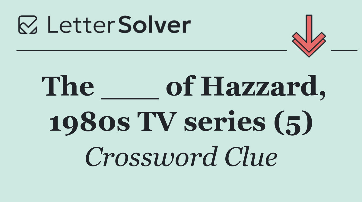 The ___ of Hazzard, 1980s TV series (5)
