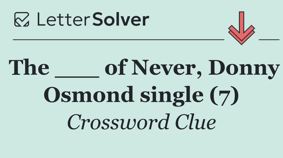 The ___ of Never, Donny Osmond single (7)