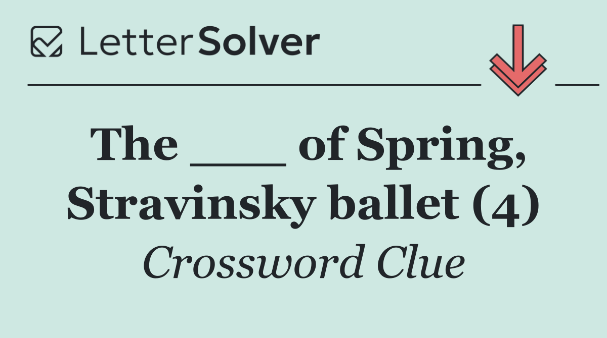 The ___ of Spring, Stravinsky ballet (4)