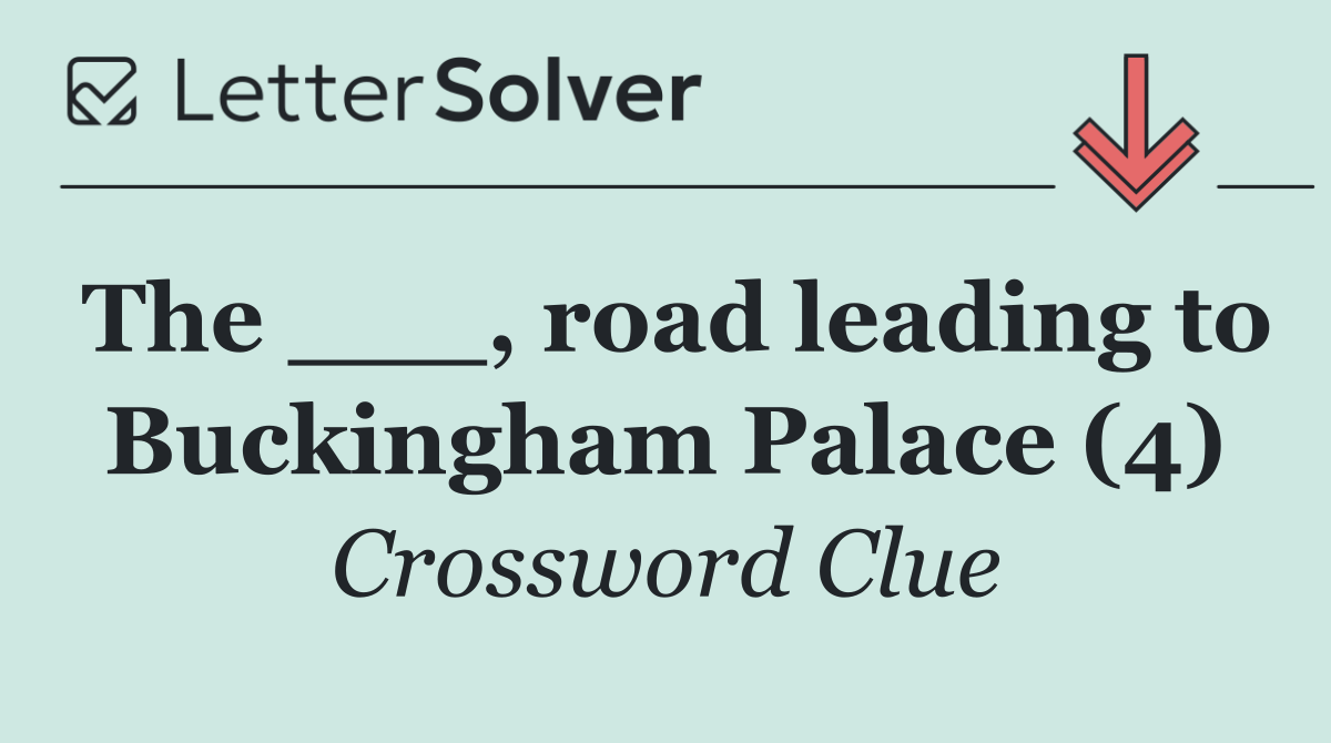 The ___, road leading to Buckingham Palace (4)