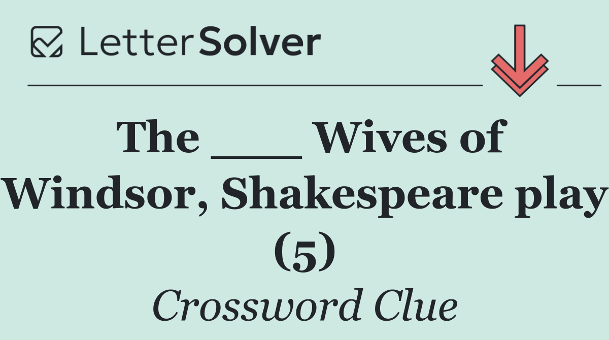 The ___ Wives of Windsor, Shakespeare play (5)