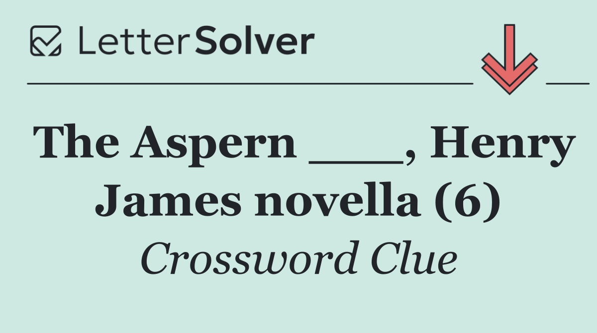 The Aspern ___, Henry James novella (6)