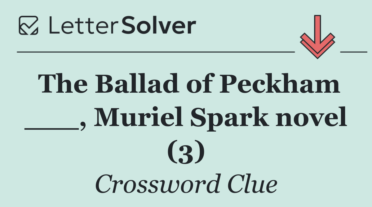 The Ballad of Peckham ___, Muriel Spark novel (3)