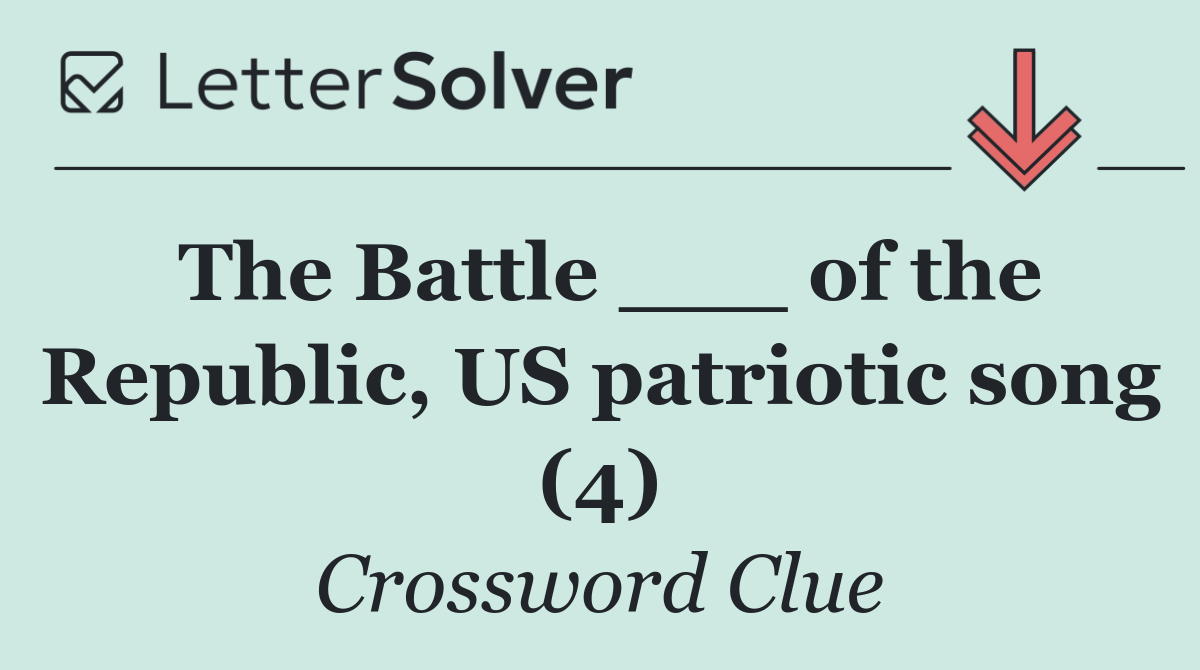 The Battle ___ of the Republic, US patriotic song (4)