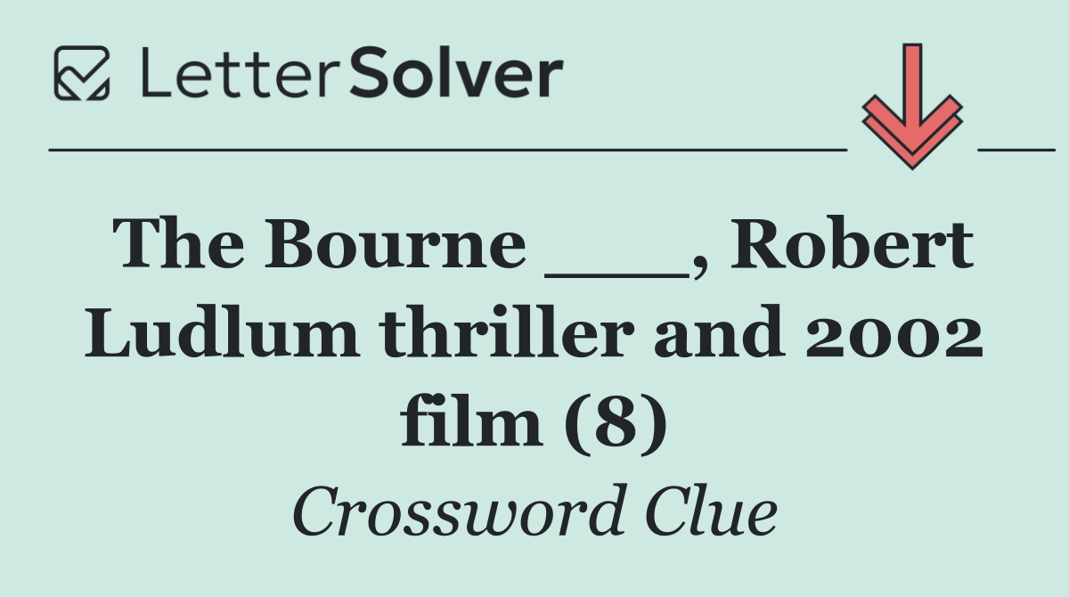 The Bourne ___, Robert Ludlum thriller and 2002 film (8)