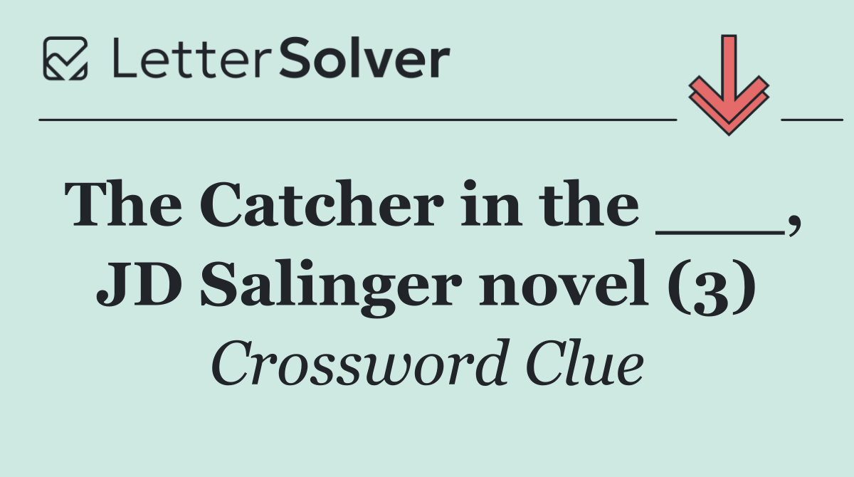 The Catcher in the ___, JD Salinger novel (3)