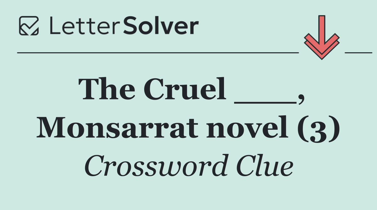 The Cruel ___, Monsarrat novel (3)