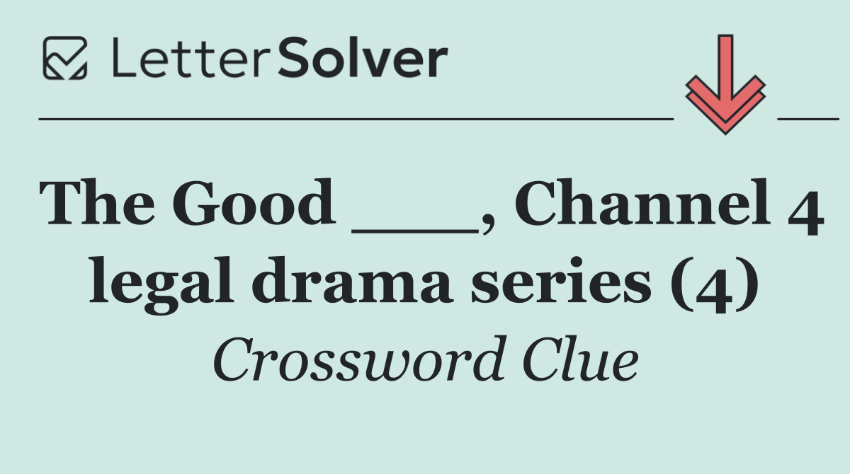 The Good ___, Channel 4 legal drama series (4)