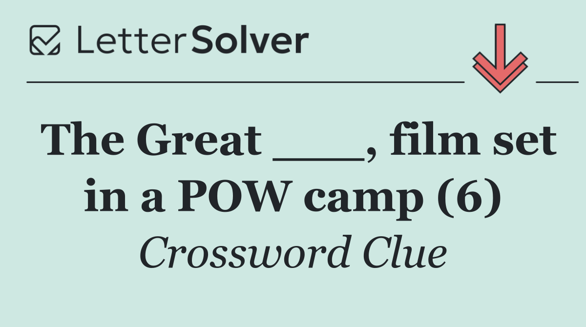 The Great ___, film set in a POW camp (6)