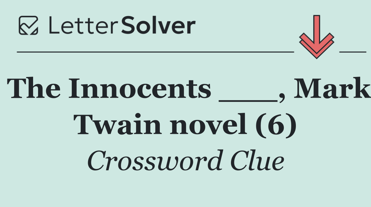 The Innocents ___, Mark Twain novel (6)