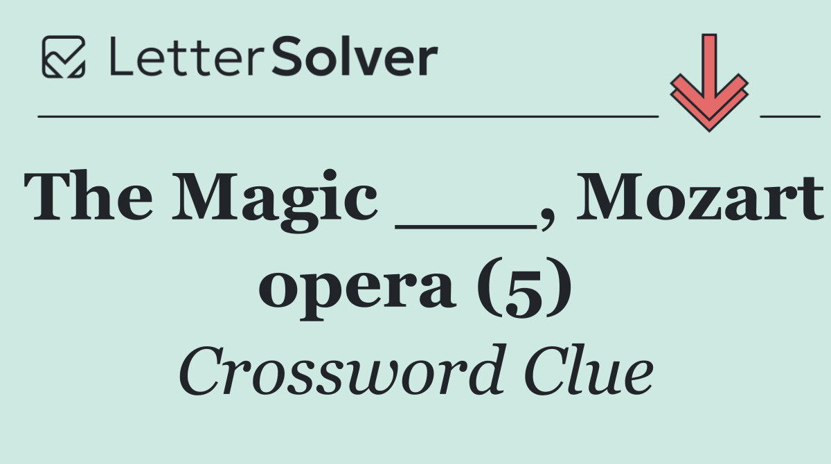 The Magic ___, Mozart opera (5)