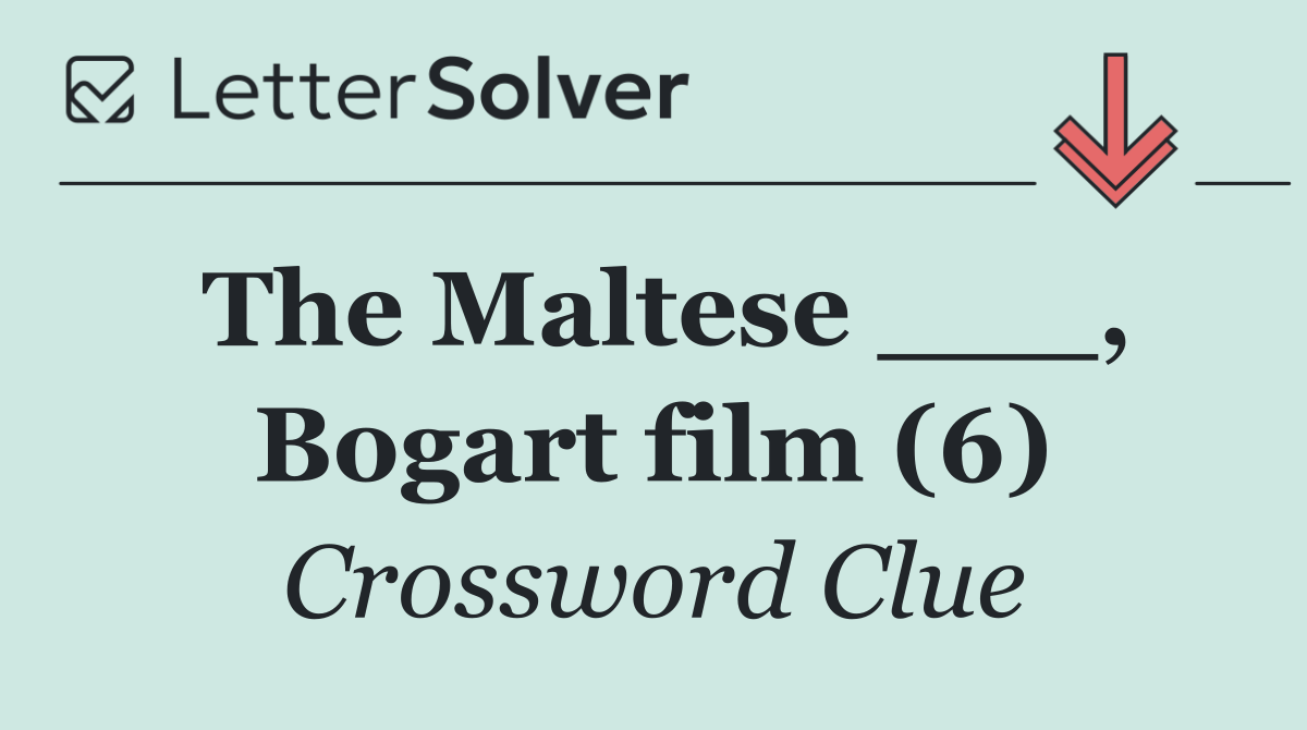 The Maltese ___, Bogart film (6)