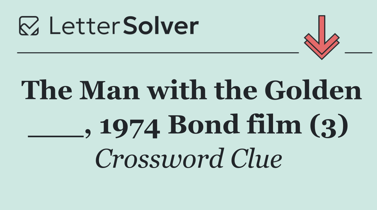 The Man with the Golden ___, 1974 Bond film (3)