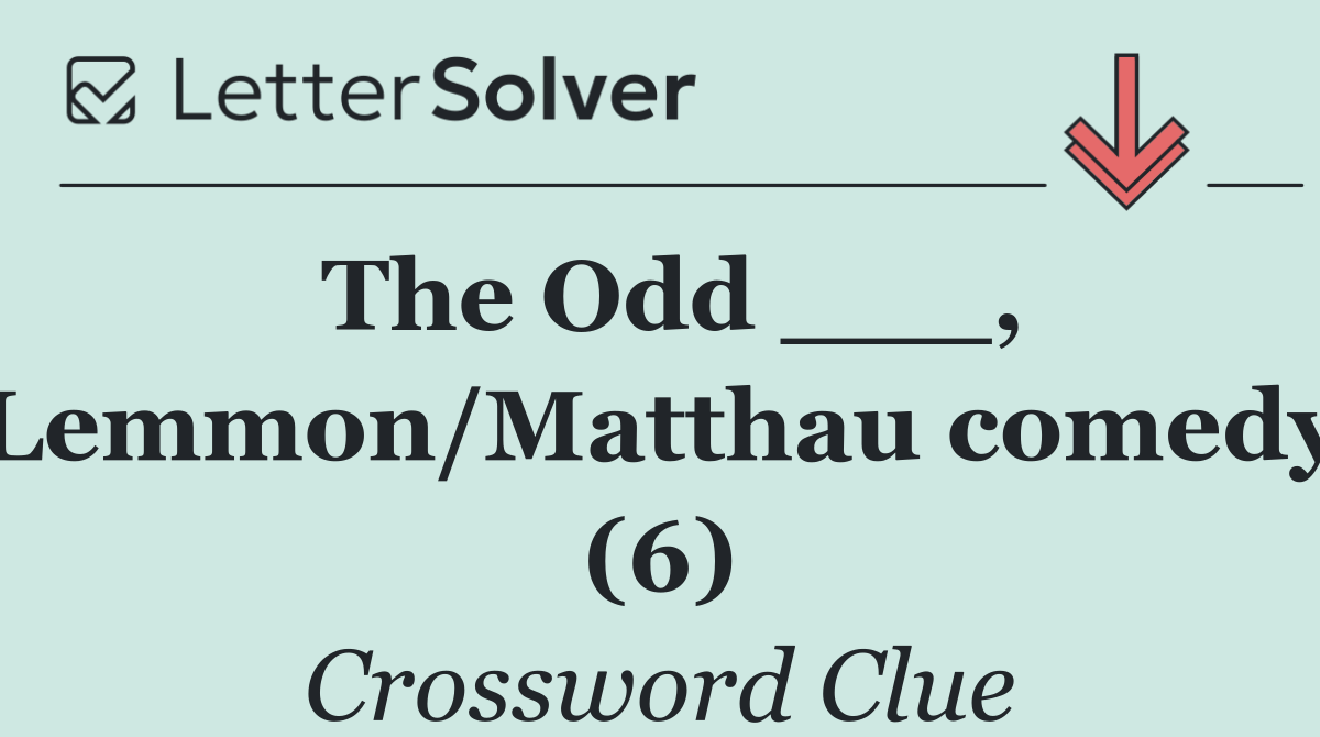 The Odd ___, Lemmon/Matthau comedy (6)