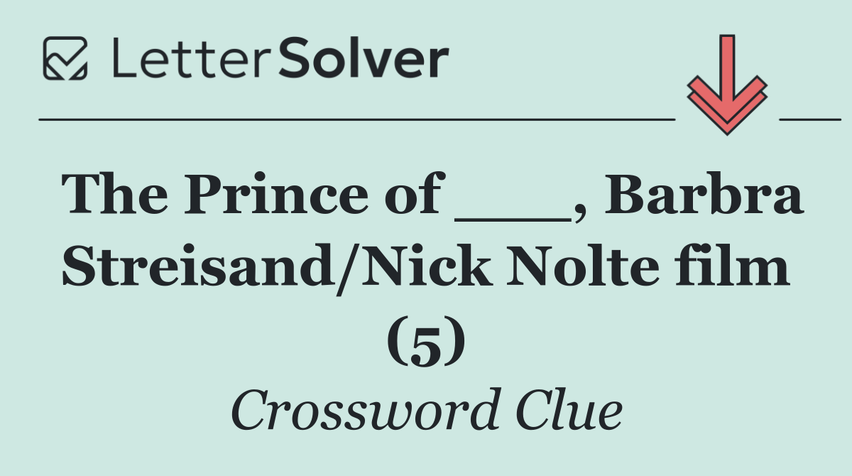 The Prince of ___, Barbra Streisand/Nick Nolte film (5)