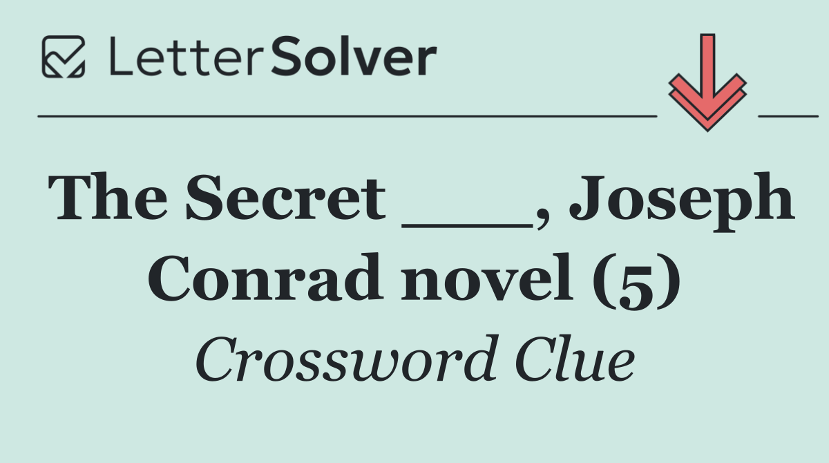 The Secret ___, Joseph Conrad novel (5)