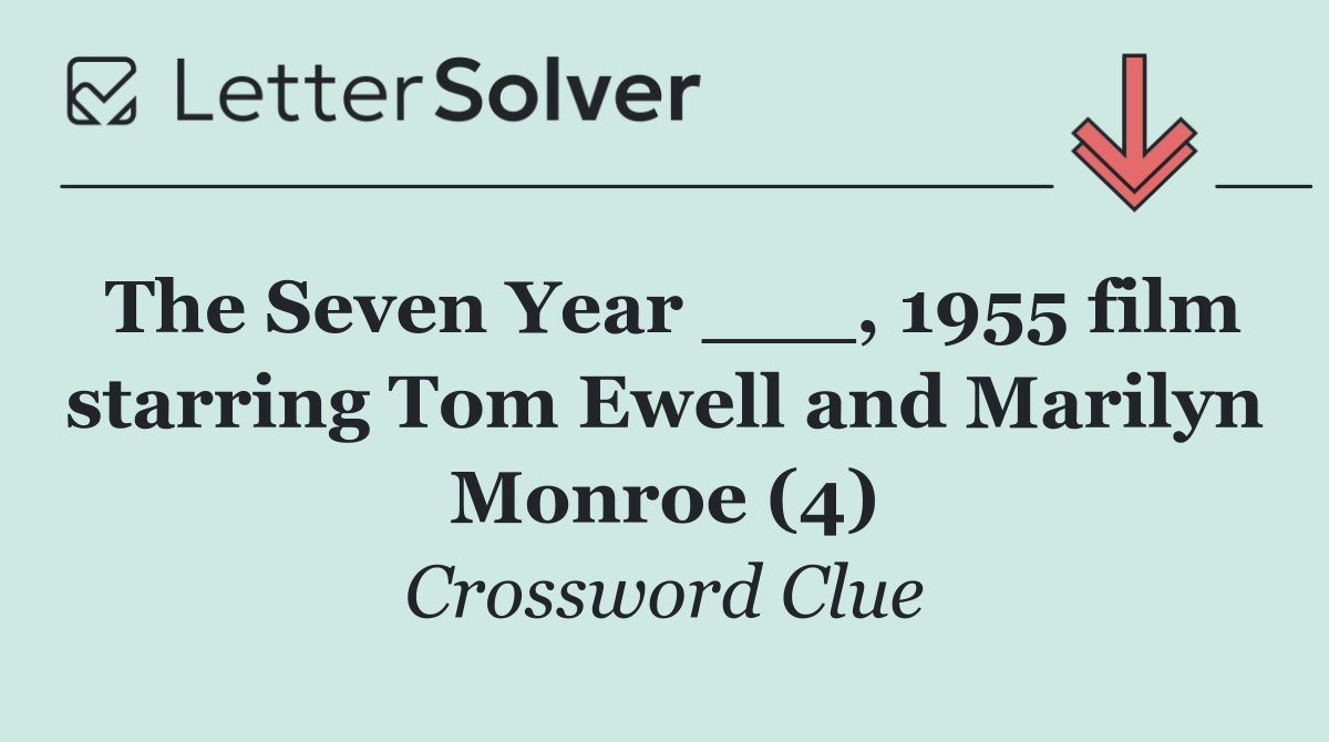 The Seven Year ___, 1955 film starring Tom Ewell and Marilyn Monroe (4)