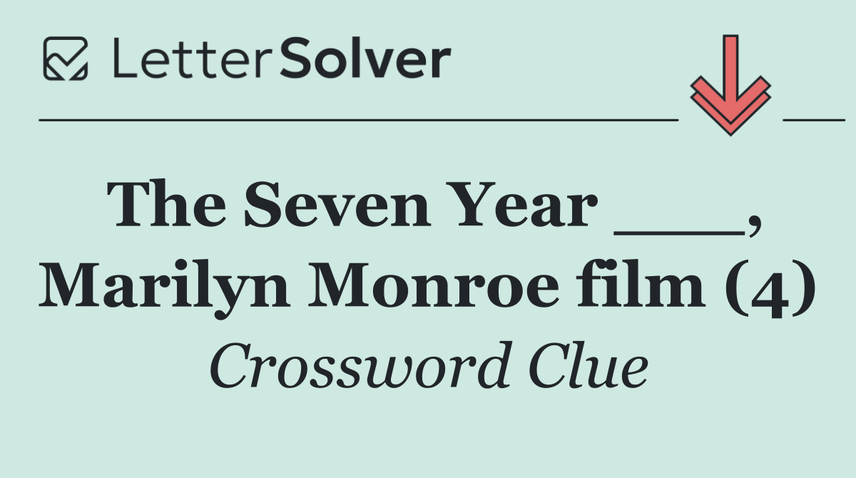 The Seven Year ___, Marilyn Monroe film (4)